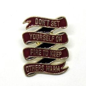 "Don't Set Yourself on Fire to Keep Others Warm" Pin